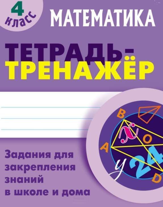 Математика. 4 класс. Тетрадь-тренажер. Задания для закрепления знаний в школе и дома