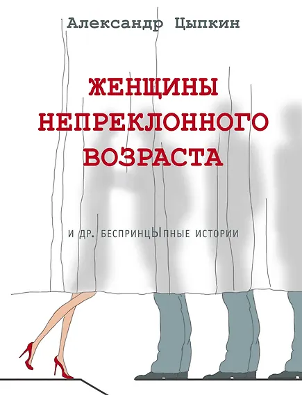 Цыпкин Александр Евгеньевич: Женщины непреклонного возраста и др. беспринцыпные истории