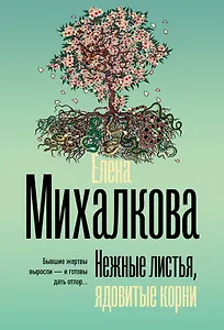 Михалкова Елена Ивановна: Нежные листья, ядовитые корни