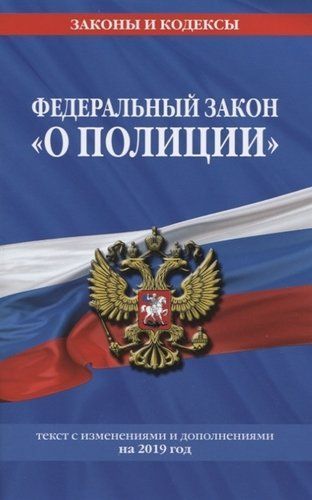 Федеральный закон "О полиции". Текст с изменениями и дополнениями на 2019 год (978-5-04-105706-0)