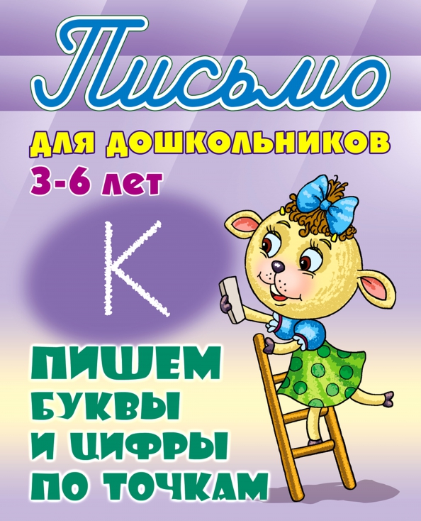 Письмо для дошкольников. Пишем буквы и цифры по точкам 3-6 лет
