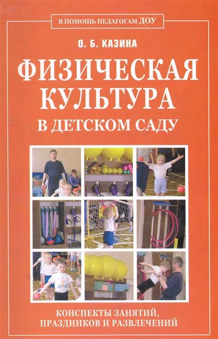Ольга Казина: Физическая культура в детском саду. Конспекты занятий, праздников и развлечений