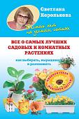 Светлана Королькова: Все о самых лучших садовых и комнатных растениях. Как выбирать, выращивать и размножать