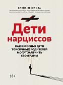 Елена Веселова: Дети нарциссов. Как взрослые дети токсичных родителей могут залечить свои раны