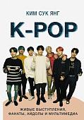 Сук Ким: K-POP. Живые выступления, фанаты, айдолы и мультимедиа