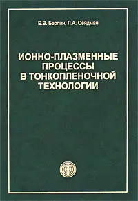 Уценка. Е. В. Берлин, Л. А. Сейдман. Ионно-плазменные процессы в тонкопленочной технологии