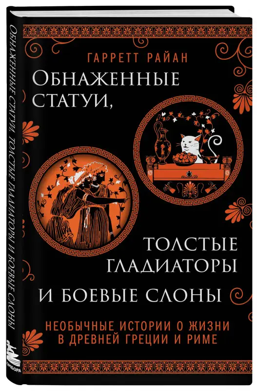 Уценка. Райан Гарретт: Обнаженные статуи, толстые гладиаторы и боевые слоны. Необычные истории о жизни в Древней Греции и Риме. Издание с закрашенным обрезом и вырубкой
