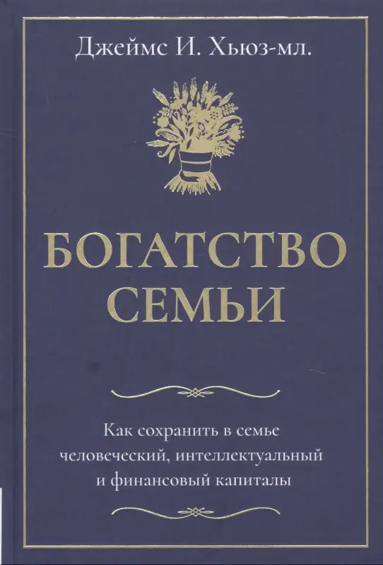 Богатство семьи. Как сохранить в семье человеческий, интеллектуальный и финансовый капиталы