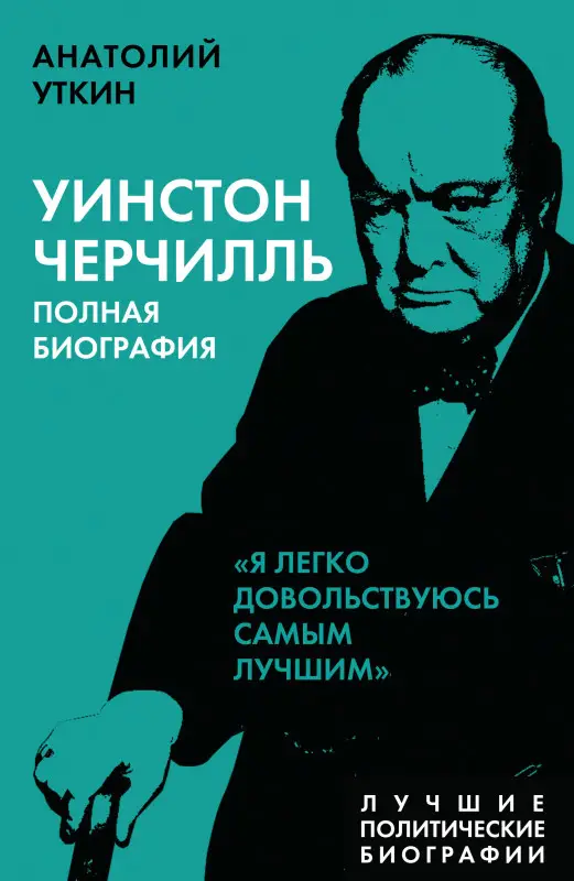Анатолий Уткин. Уинстон Черчилль. Полная биография. «Я легко довольствуюсь самым лучшим»