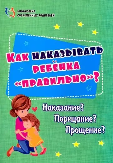 Как наказывать ребёнка "правильно"?: Наказание? Порицание? Прощение?