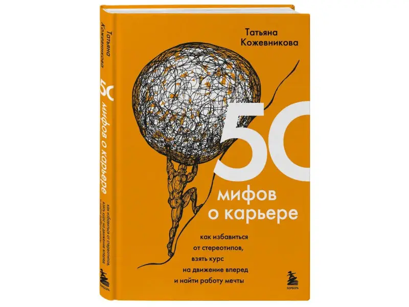 Татьяна Кожевникова. 50 мифов о карьере. Как избавиться от стереотипов, взять курс на движение вперед и найти работу мечты