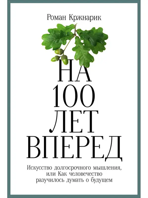 Уценка. Кржнарик Роман. На 100 лет вперед: Искусство долгосрочного мышления, или Как человечество разучилось думать о будущем