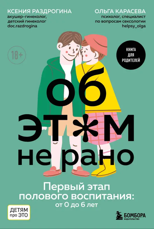 Ксения Раздрогина, Ольга Карасева. Об ЭТОМ не рано. Первый этап полового воспитания: от 0 до 6 лет. Книга для родителей
