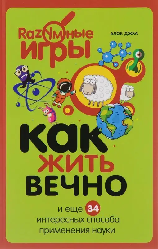 Как жить вечно и ещё 34 интересных способов применения науки