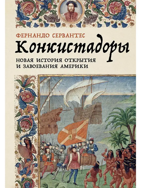 Сервантес Фернандо. Конкистадоры: Новая история открытия и завоевания Америки