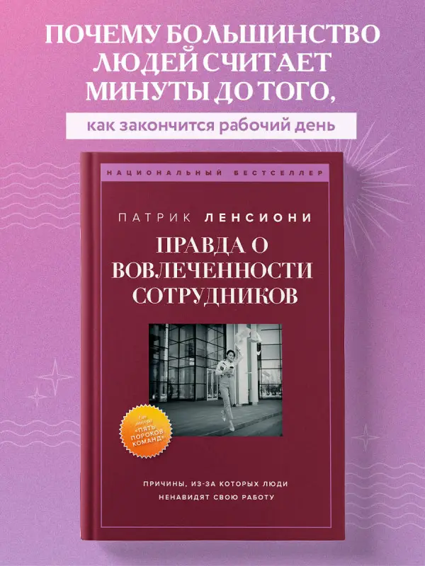 Патрик Ленсиони. Правда о вовлеченности сотрудников. Причины, из-за которых люди ненавидят свою работу