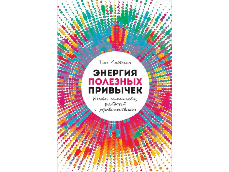 Лейбман Пит: Энергия полезных привычек: Живи счастливо, работай с удовольствием