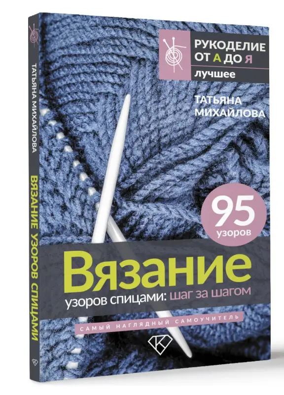 Михайлова Татьяна Викторовна: Вязание узоров спицами: шаг за шагом. Самый наглядный самоучитель