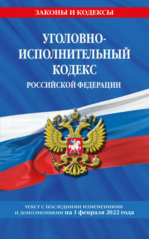 Уголовно-исполнительный кодекс Российской Федерации: текст с посл. изм. на 1 февраля 2022 года