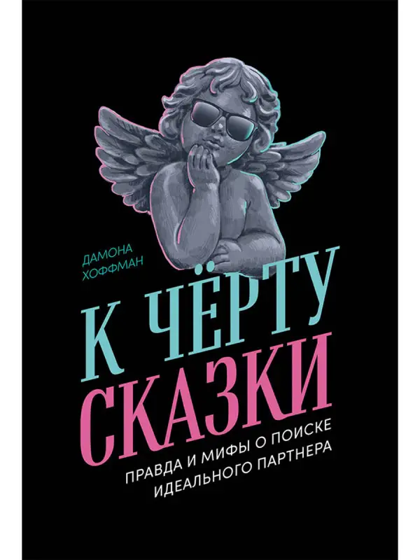 Хоффман Дамона . К чёрту сказки: Правда и мифы о поиске идеального партнера