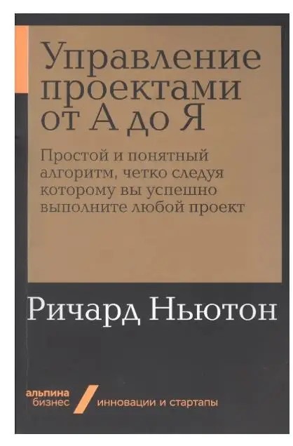 Ньютон Ричард: Управление проектами от А до Я. Простой и понятный алгоритм, четко следуя которому вы успешно выполните любой проект