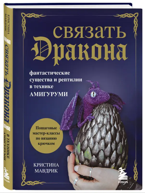 Уценка. Кристина Мавдрик. СВЯЗАТЬ ДРАКОНА. Фантастические существа и рептилии в технике АМИГУРУМИ