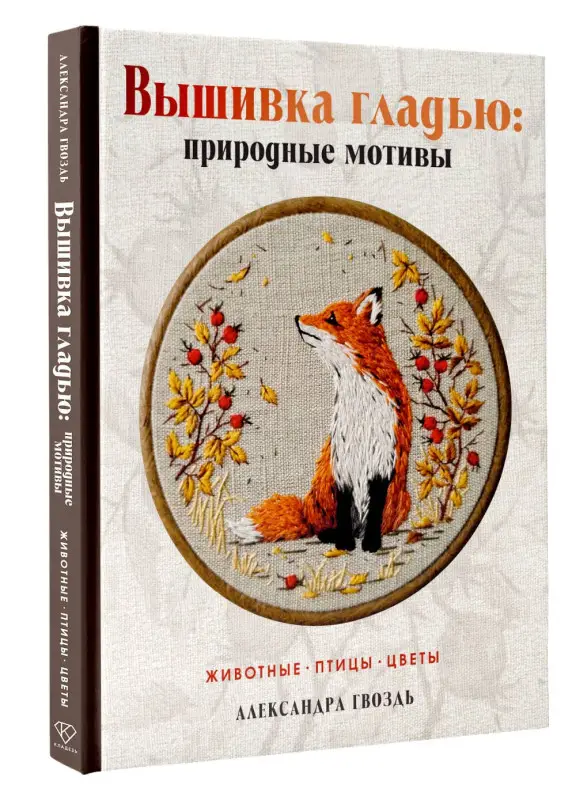 Уценка. Гвоздь Александра Александровна: Вышивка гладью: природные мотивы. Животные, птицы, цветы