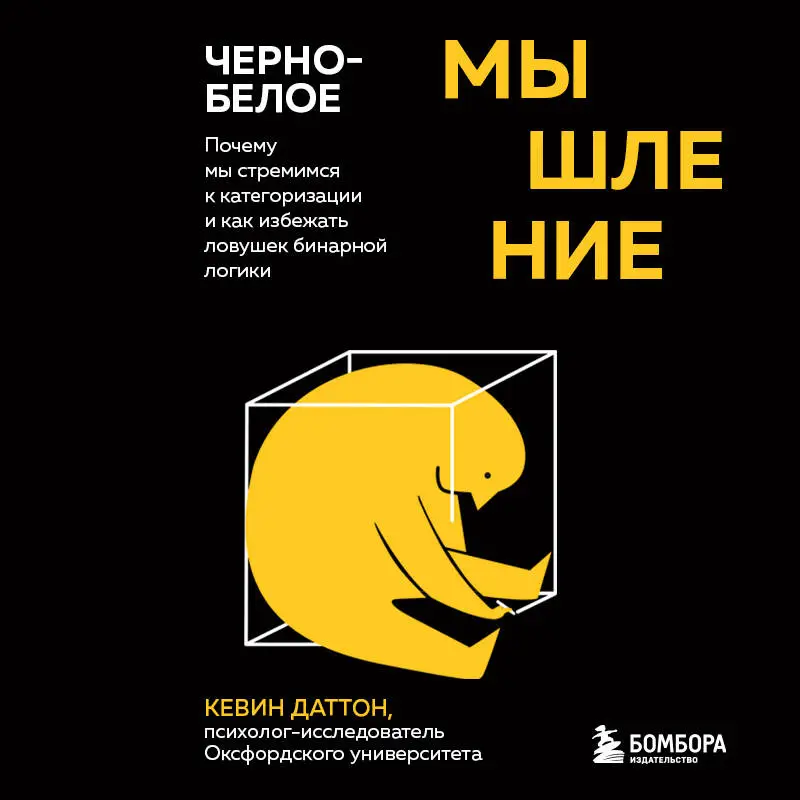 Кевин Даттон. Черно-белое мышление. Почему мы стремимся к категоризации и как избежать ловушек бинарной логики