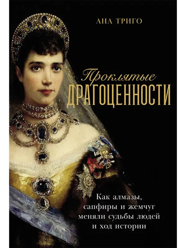 Уценка. Триго Ана: Проклятые драгоценности: Как алмазы, сапфиры и жемчуг меняли судьбы людей и ход истории
