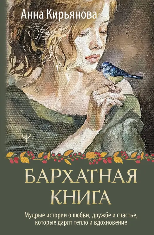 Уценка.Кирьянова Анна Валентиновна: Бархатная книга. Мудрые истории о любви, дружбе и счастье, которые дарят тепло и вдохновение