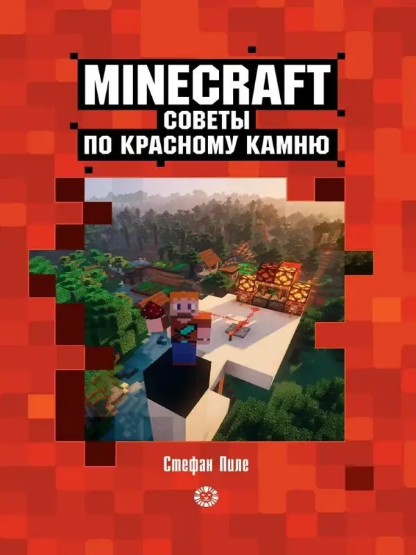 Первое знакомство. Советы по красному камню. Неофициальное издание Minecraft. Пиле Стефан