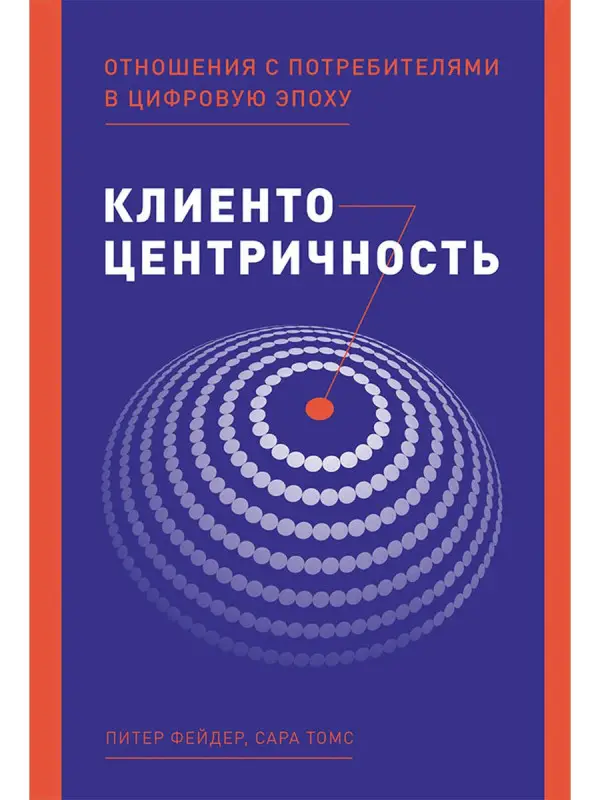 Фейдер Питер, Томс Сара. Клиентоцентричность: Отношения с потребителями в цифровую эпоху