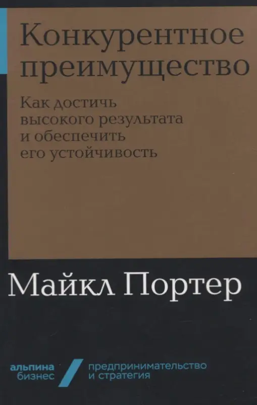 Портер Майкл Е.: Конкурентное преимущество: Как достичь высокого результата и обеспечить его устойчивость