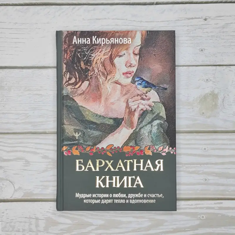 Уценка.Кирьянова Анна Валентиновна: Бархатная книга. Мудрые истории о любви, дружбе и счастье, которые дарят тепло и вдохновение