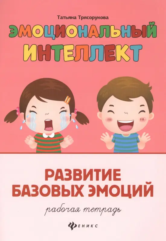 Трясорукова Татьяна Петровна: Эмоциональный интеллект. Развитие базовых эмоций: Рабочая тетрадь