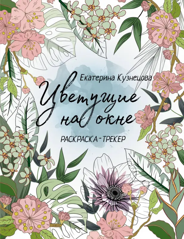 Кузнецова Екатерина Александровна: Раскраска-трекер. Цветущие на окне