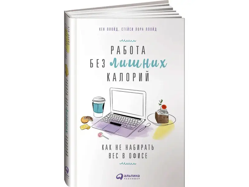 Ллойд Кен, Ллойд Стейси Лора: Работа без лишних калорий: Как не набирать вес в офисе