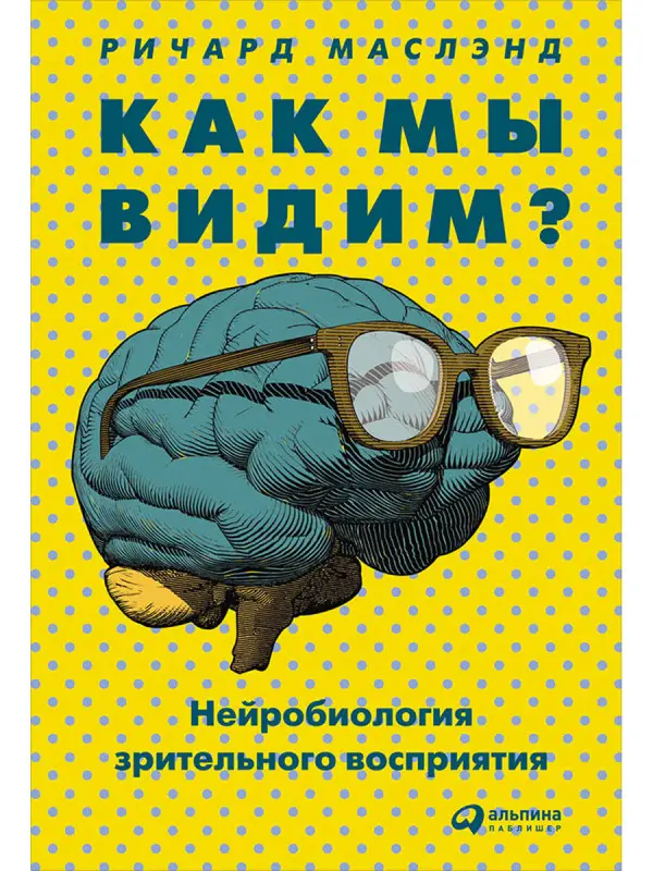 Маслэнд Ричард. Как мы видим? Нейробиология зрительного восприятия