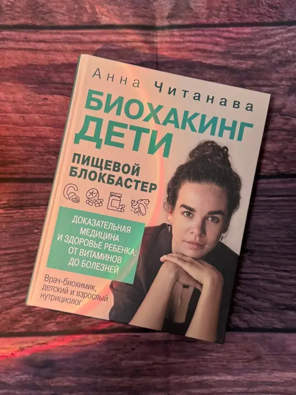 Читанава Анна: Биохакинг. Дети. Пищевой блокбастер. Доказательная медицина и здоровье ребенка: от витаминов до болезней