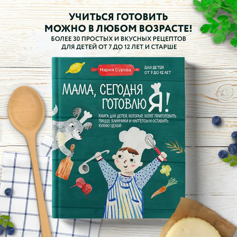 Мария Сурова. Мама, сегодня готовлю я! Книга для детей, которые хотят приготовить пиццу, блинчики и наггетсы и оставить кухню целой.