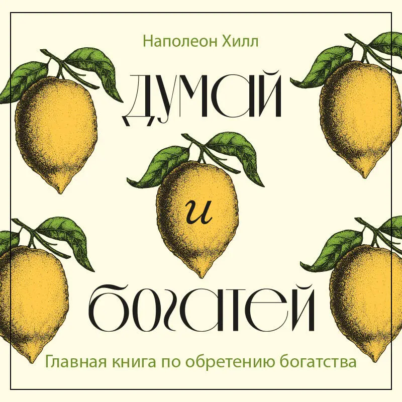 Наполеон Хилл. Думай и богатей. Главная книга по обретению богатства