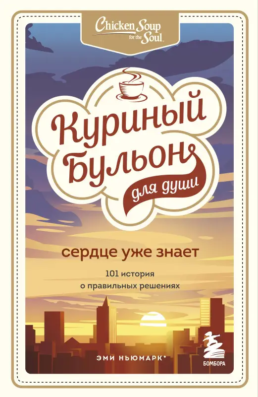 Эми Ньюмарк, Лорен Слокум Лахав. Куриный бульон для души. Сердце уже знает. 101 история о правильных решениях