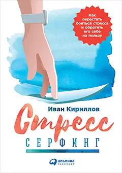 Кириллов Иван: Стресс-серфинг: Как перестать бояться стресса и обратить его себе на пользу