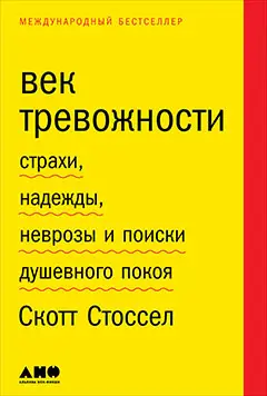 Стоссел Скотт: Век тревожности: Страхи, надежды, неврозы и поиски душевного покоя