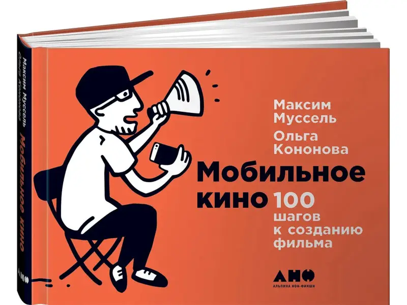 Муссель Максим, Кононова Ольга: Мобильное кино: 100 шагов к созданию фильма