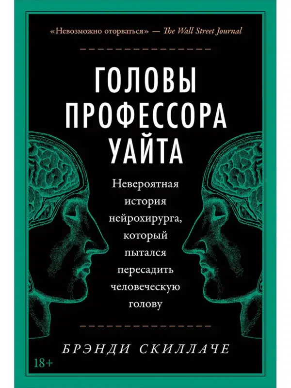 Скиллаче Брэнди. Головы профессора Уайта: Невероятная история нейрохирурга, который пытался пересадить человеческую голову
