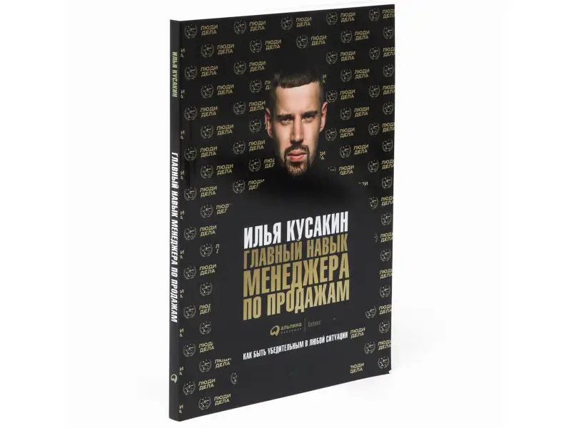 Кусакин Илья. Главный навык менеджера по продажам: Как быть убедительным в любой ситуации