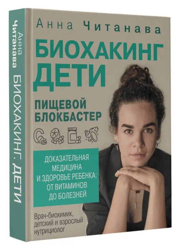 Читанава Анна: Биохакинг. Дети. Пищевой блокбастер. Доказательная медицина и здоровье ребенка: от витаминов до болезней