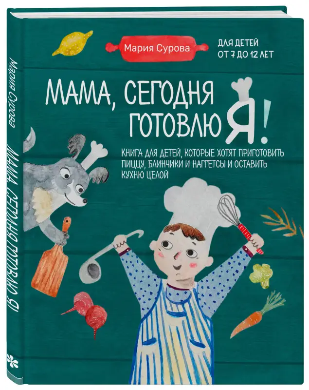 Мария Сурова. Мама, сегодня готовлю я! Книга для детей, которые хотят приготовить пиццу, блинчики и наггетсы и оставить кухню целой.