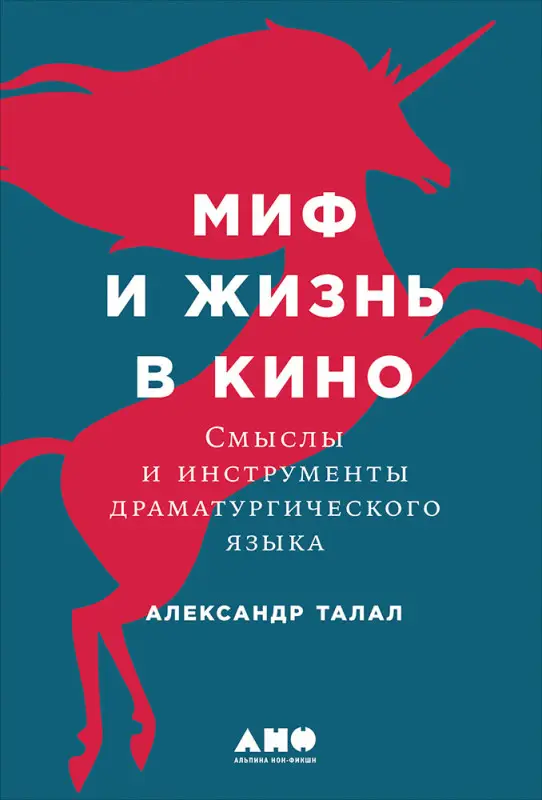 Талал Александр. Миф и жизнь в кино: Смыслы и инструменты драматургического языка